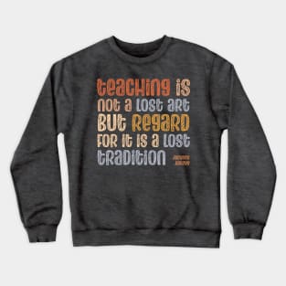 Quote: Teaching is not a lost art, but regard for it is a lost tradition (warm retro mod colors) Crewneck Sweatshirt